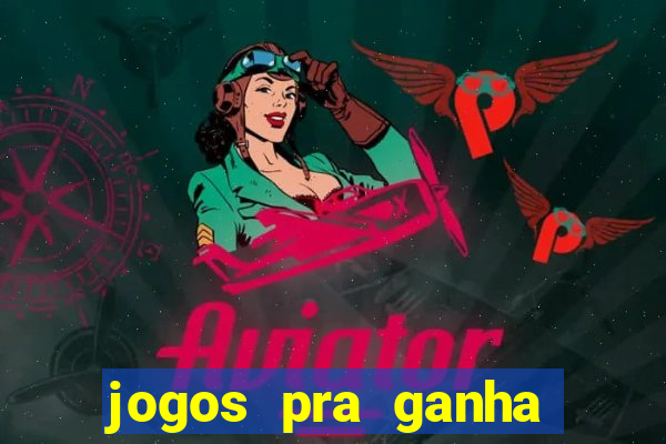 jogos pra ganha dinheiro de verdade