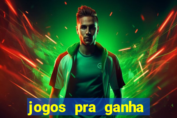 jogos pra ganha dinheiro de verdade