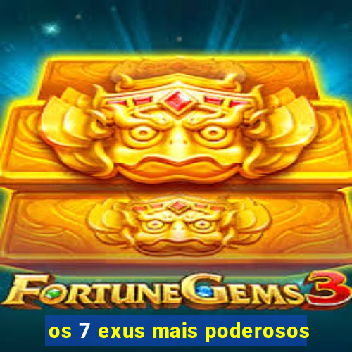 os 7 exus mais poderosos