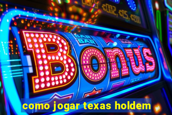 como jogar texas holdem