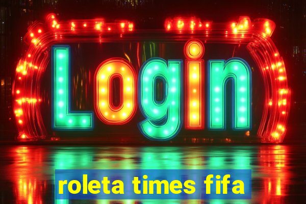 roleta times fifa