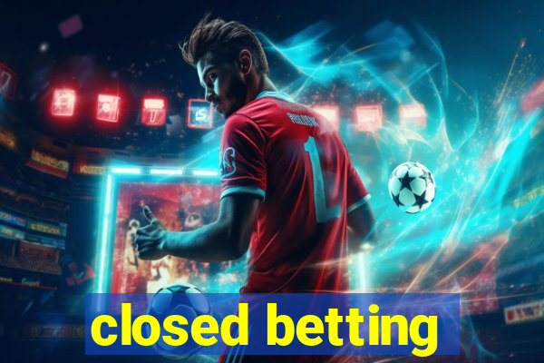 closed betting