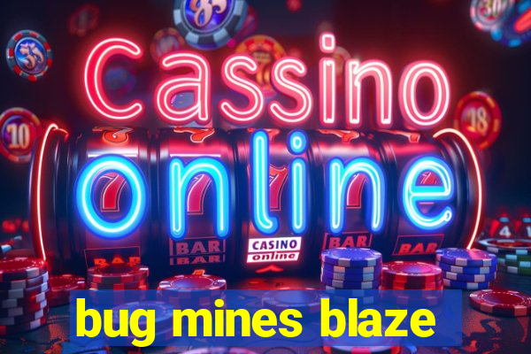 bug mines blaze