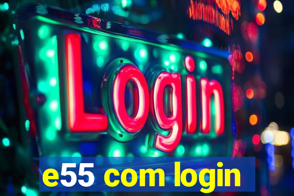 e55 com login