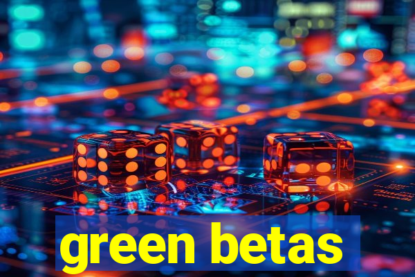 green betas