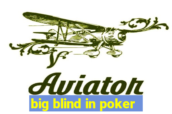 big blind in poker