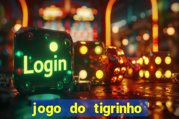 jogo do tigrinho de ganhar dinheiro