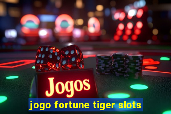 jogo fortune tiger slots