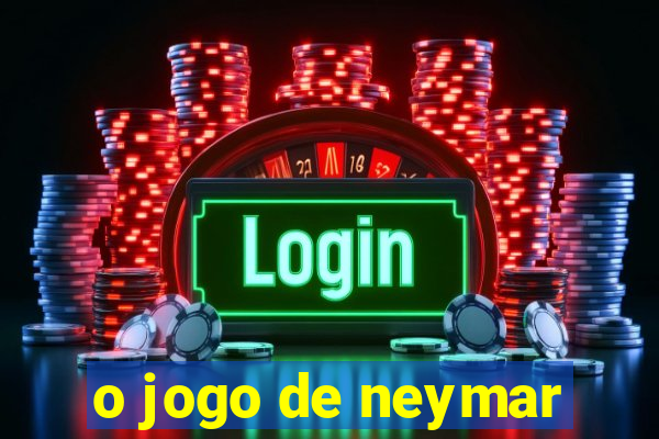 o jogo de neymar