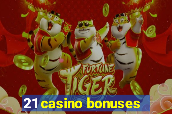 21 casino bonuses