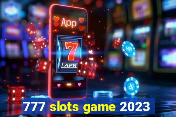 777 slots game 2023