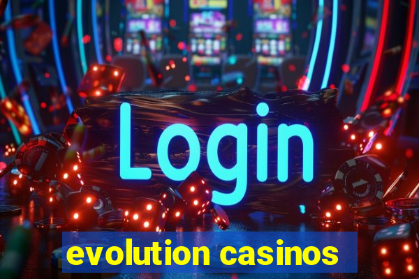 evolution casinos