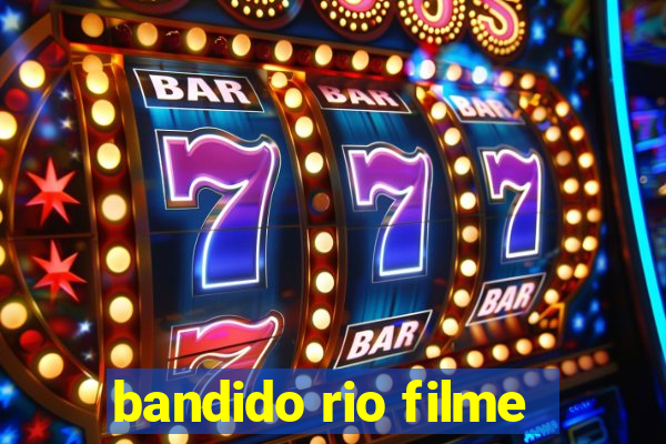 bandido rio filme