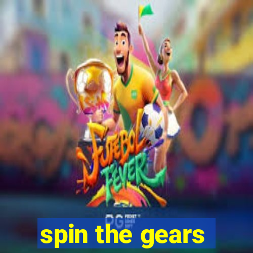 spin the gears