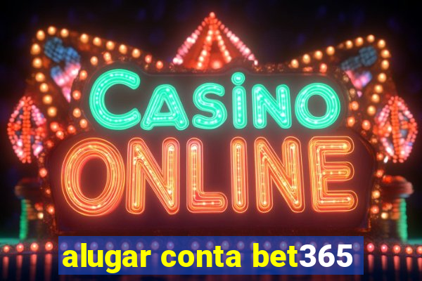 alugar conta bet365