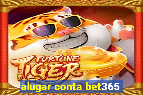 alugar conta bet365