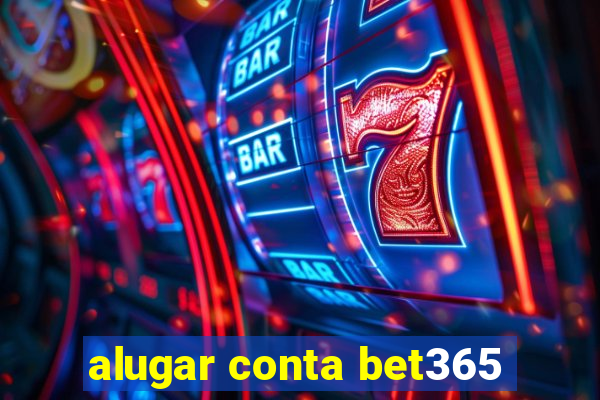 alugar conta bet365