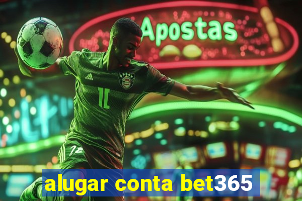 alugar conta bet365