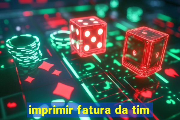 imprimir fatura da tim