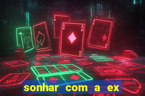 sonhar com a ex do meu marido jogo do bicho