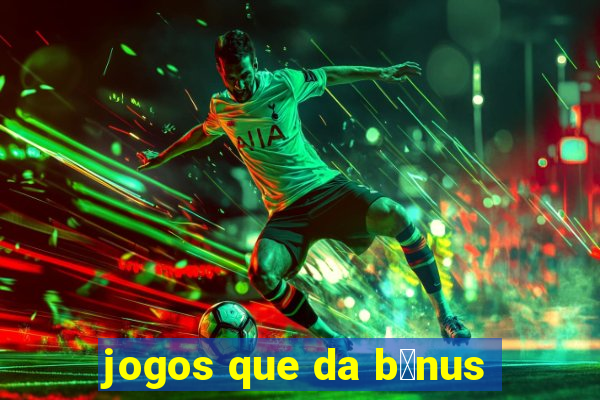 jogos que da b么nus