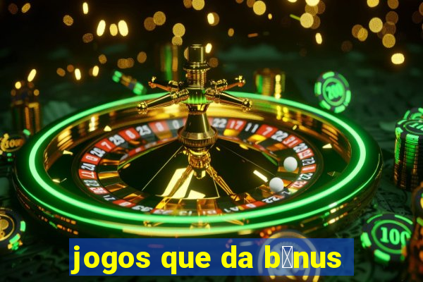 jogos que da b么nus