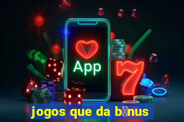 jogos que da b么nus