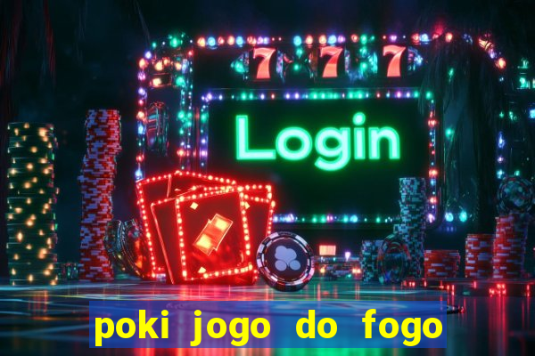 poki jogo do fogo e agua