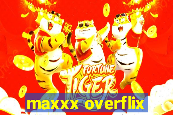 maxxx overflix