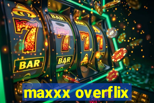 maxxx overflix