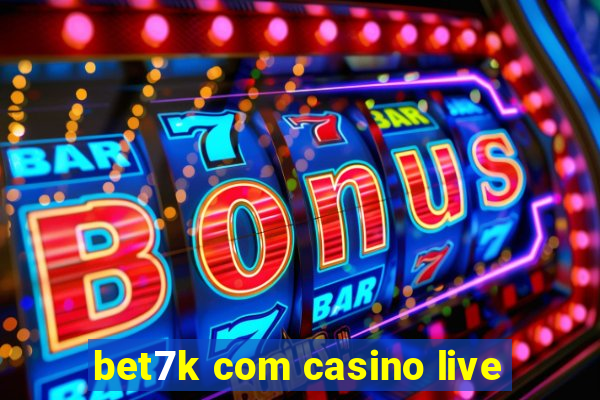 bet7k com casino live