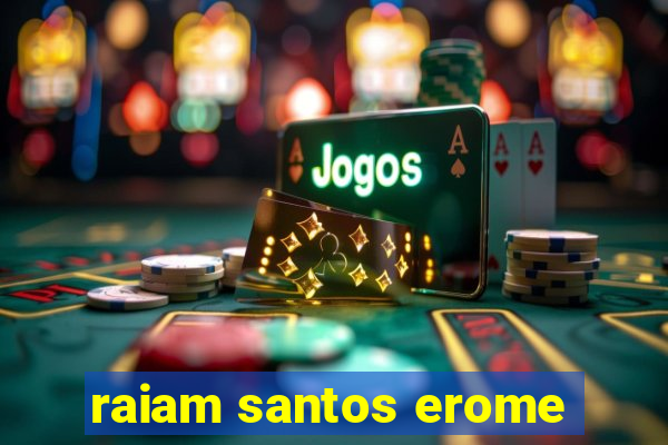 raiam santos erome