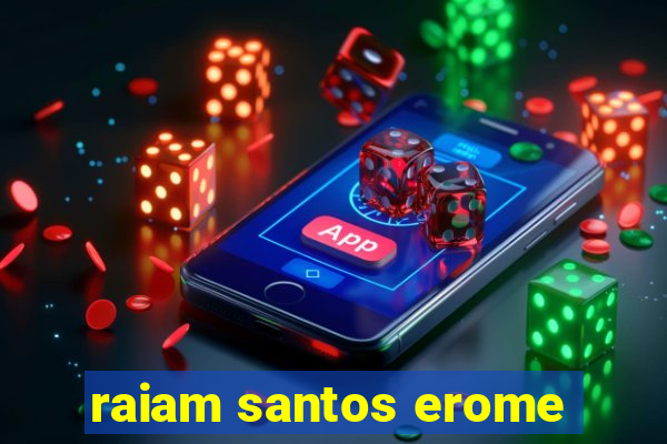 raiam santos erome