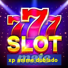 xp anime dublado