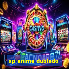 xp anime dublado