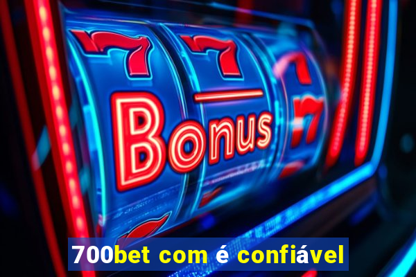 700bet com é confiável