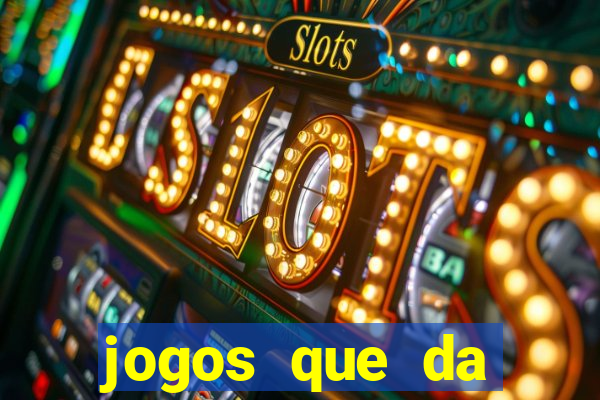 jogos que da dinheiro sem precisar depositar