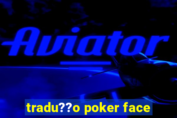 tradu??o poker face