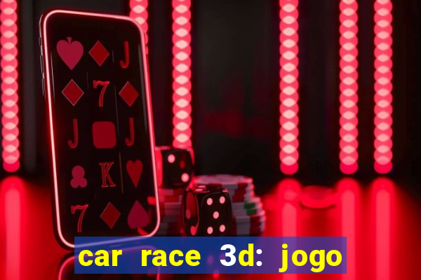 car race 3d: jogo de carros