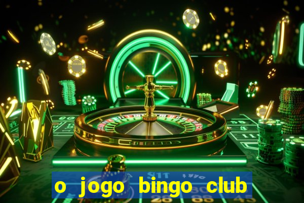 o jogo bingo club paga mesmo