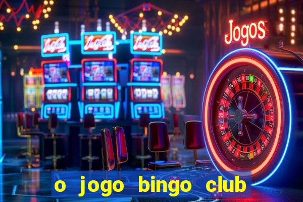 o jogo bingo club paga mesmo