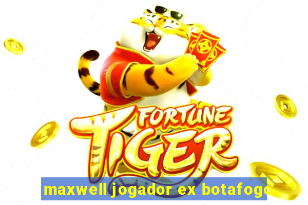 maxwell jogador ex botafogo