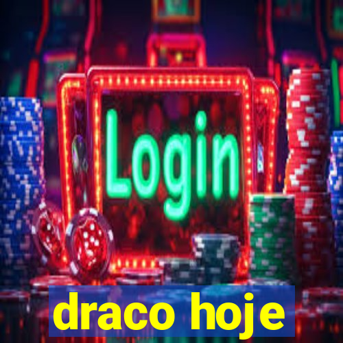 draco hoje