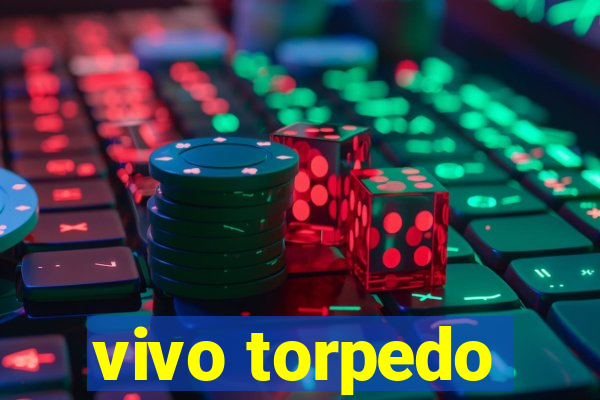 vivo torpedo