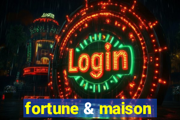 fortune & maison