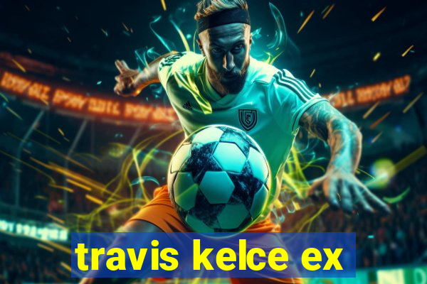 travis kelce ex