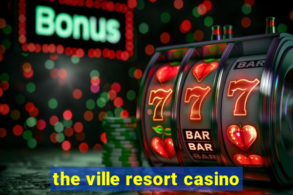 the ville resort casino