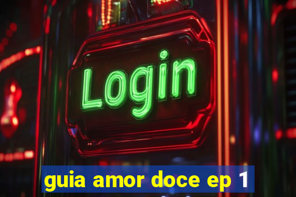 guia amor doce ep 1