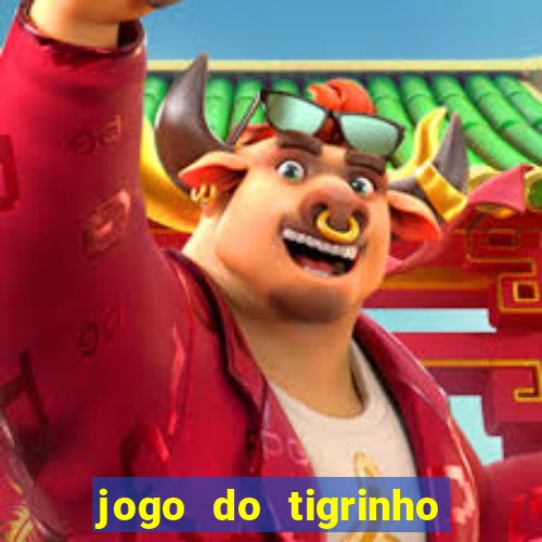 jogo do tigrinho para ganhar dinheiro de verdade