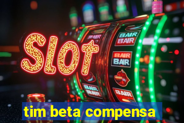 tim beta compensa